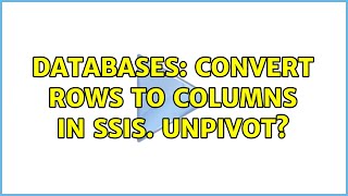 Databases: Convert rows to columns in SSIS. Unpivot