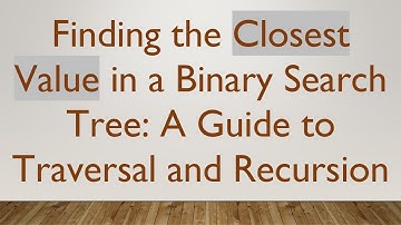 Finding the Closest Value in a Binary Search Tree: A Guide to Traversal and Recursion