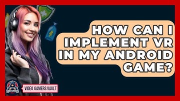 How Can I Implement VR In My Android Game? - Video Gamers Vault