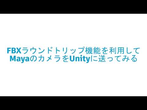 Unity & Autodesk 最新ゲームパイプライン紹介ウェビナー 07：FBXラウンドトリップ機能を利用してMayaのカメラをUnityに送ってみる