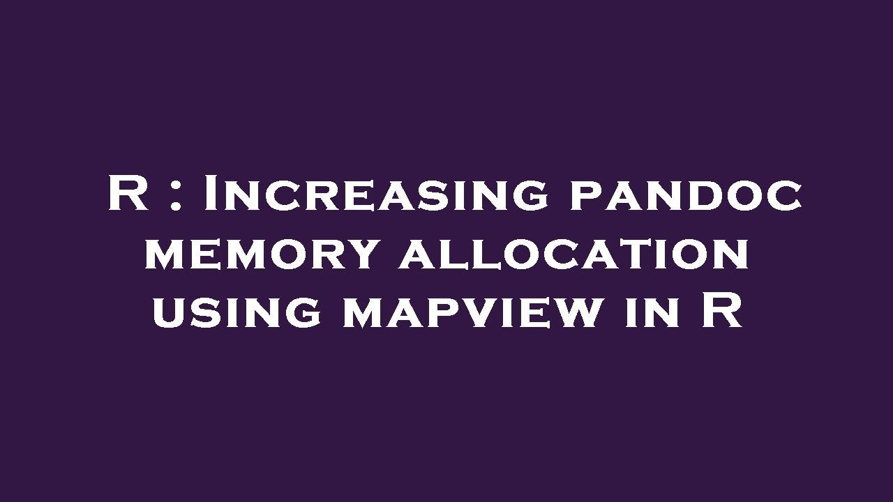 R : Increasing pandoc memory allocation using mapview in R - YouTube