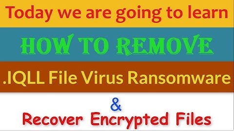 Iqll File Virus [.Iqll Ransomware] Removal and Decrypt .Iqll Files