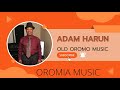 Adam Harun Wa Baayye If Keeysa Qabdaa Nyaadhame Hin Dhumne Qaamni Ke Harme To Ya Oromiya Kan Nu Boo Adam Harun Wa Baayye If Keeysa Qabdaa Nyaadhame Hin Dhumne Qaamni Ke Harme To Ya Oromiya Kan Nu Boo