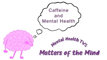Matters of The Mind - Caffeine and Mental Health
