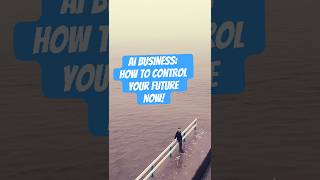 AI Business:  How to Control Your Future NOW!