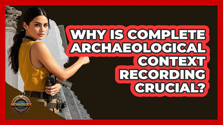 Why Is Complete Archaeological Context Recording Crucial? - Archaeology Quest