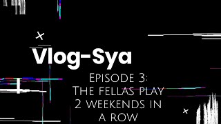 Vlogsya - Episode 3: The Fellas Play 2 Weekends In A Row