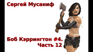 04.12. Сергей Мусаниф - Боб Кэррингтон #4. Эпоха Второсортных Героев. Часть 12