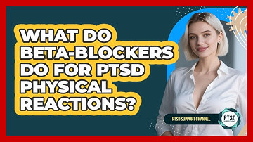 What Do Beta-blockers Do For PTSD Physical Reactions? - PTSD Support Channel