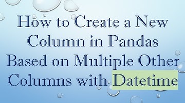 How to Create a New Column in Pandas Based on Multiple Other Columns with Datetime