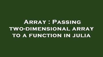 Array : Passing two-dimensional array to a function in julia