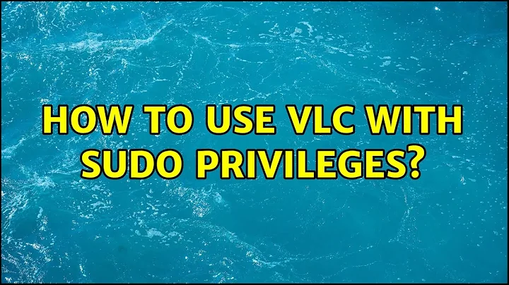 How to use Vlc with sudo privileges? (4 Solutions!!)
