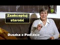 Zaakceptuj starość - Duszka z Podlasia