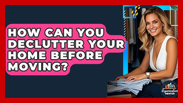 How Can You Declutter Your Home Before Moving? - Your Organization Mentor