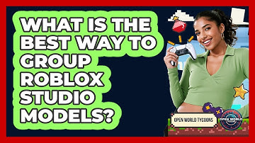 What Is The Best Way To Group Roblox Studio Models? - Open World Tycoons