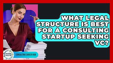 What Legal Structure Is Best For A Consulting Startup Seeking VC? - Consulting Career Hub