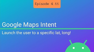 S4 E11: Google Maps Intent!