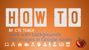 How-To "Google Slides: Backgrounds & Images" by CTE TEACH