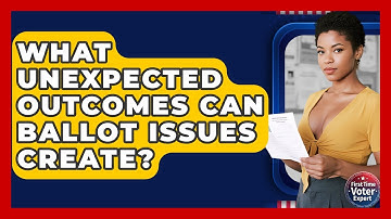 What Unexpected Outcomes Can Ballot Issues Create? - First Time Voter Expert