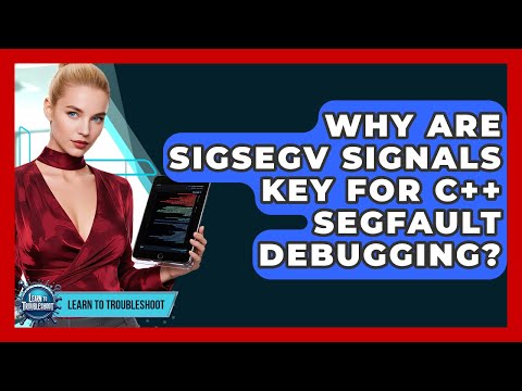 Why Are SIGSEGV Signals Key For C++ Segfault Debugging? - Learn To Troubleshoot