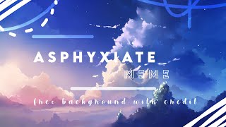 ASPHYXIATE [MEME] | FREE BACKGROUND W/ CREDIT (1080p 60fps)