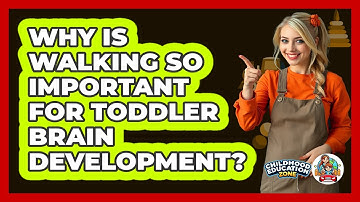 Why Is Walking So Important For Toddler Brain Development? - Childhood Education Zone