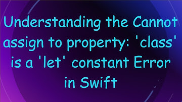 Understanding the Cannot assign to property: 