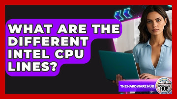 What Are The Different Intel CPU Lines? - The Hardware Hub