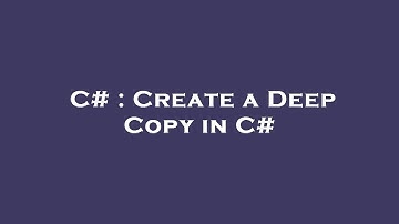 C# : Create a Deep Copy in C#