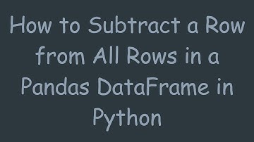 How to Subtract a Row from All Rows in a Pandas DataFrame in Python