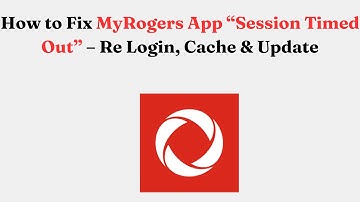 How to Fix MyRogers App “Session Timed Out” – Re Login, Cache & Update