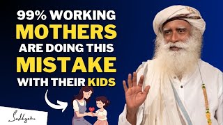 STOP!! | 99% Modern Working Mothers Are Doing This Big Mistake With Child | Sadhguru #sadhguru