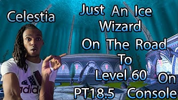 JUST AN ICE WIAZARD On The Road To Level 60 On Console Celestia Part 18.5