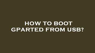 How to boot gparted from usb? How To Install Gparted On A Bootable Usb Drive