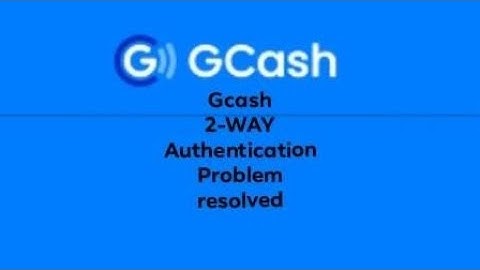 GCASH 2-WAY AUTHENTICATION PROBLEM RESOLVED