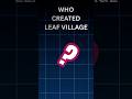 WHO CREATER LEAF VILLAGE#narutoshippuden #quiz
