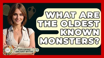 What Are The Oldest Known Monsters? - Exploring Ancient Myths