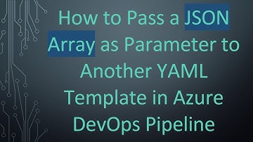 How to Pass a JSON Array as Parameter to Another YAML Template in Azure DevOps Pipeline
