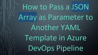 How to Pass a JSON Array as Parameter to Another YAML Template in Azure DevOps Pipeline
