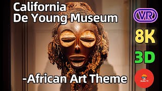 【180° VR】African Art and Culture Exploration - De Young Museum - Virtual City Trip - 8K 3D 180 VR