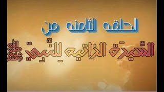 الحلقه الثامنه من السيره الذاتيه لسيد الخلق محمد صلي الله عليه وسلم