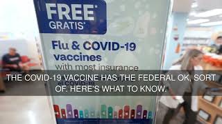 The COVID-19 vaccine has the federal OK sort of. Heres what to know.