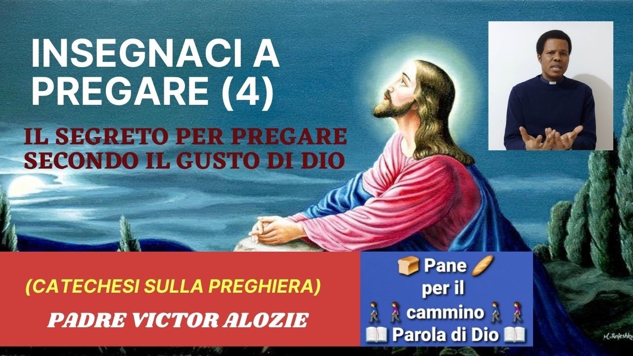 INSEGNACI A PREGARE (4) || Il segreto per pregare secondo il gusto di