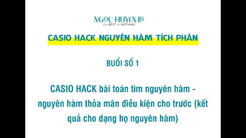 Casio hack nguyên hàm tích phân - Buổi số 1