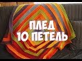 ПЛЕД 10 ПЕТЕЛЬ / МАСТЕР КЛАСС