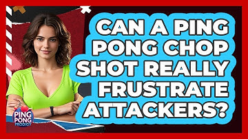 Can A Ping Pong Chop Shot Really Frustrate Attackers? - Ping Pong Prodigy