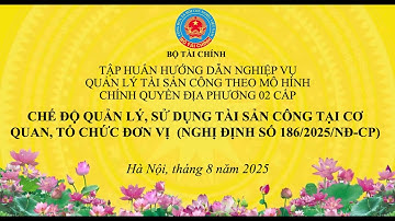 [HƯỚNG DẪN NGHIỆP VỤ BÀI 1] CHẾ ĐỘ QUẢN LÝ, SỬ DỤNG TÀI SẢN CÔNG TẠI CƠ QUAN, TỔ CHỨC, ĐƠN VỊ