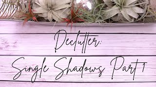 Single Shadows Declutter!! | Declutter Series! | Part 1