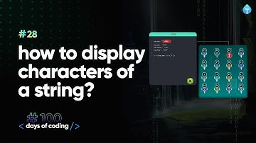 How to display characters of a string? Tekie Byte #28