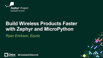 Build Wireless Products Faster with Zephyr and MicroPython - Ryan Erickson, Ezurio
